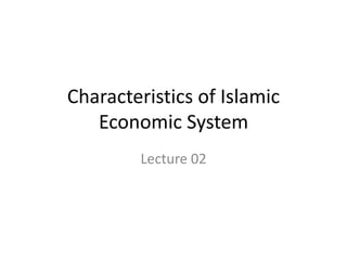 Characteristics of Islamic
Economic System
Lecture 02
 