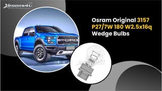 Osram Original 3157
P27/7W 180 W2.5x16q
Wedge Bulbs
 