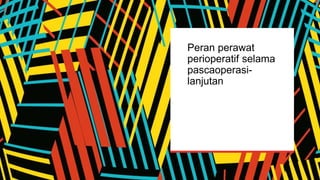 Peran perawat
perioperatif selama
pascaoperasi-
lanjutan
 