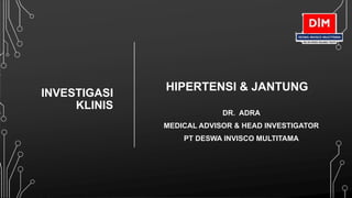 INVESTIGASI
KLINIS
DR. ADRA
MEDICAL ADVISOR & HEAD INVESTIGATOR
PT DESWA INVISCO MULTITAMA
HIPERTENSI & JANTUNG
 