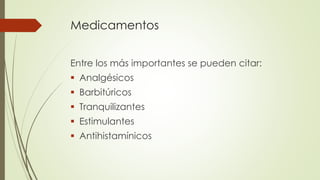 Medicamentos
Entre los más importantes se pueden citar:
 Analgésicos
 Barbitúricos
 Tranquilizantes
 Estimulantes
 Antihistamínicos
 