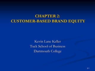 2.1
CHAPTER 2:
CUSTOMER-BASED BRAND EQUITY
Kevin Lane Keller
Tuck School of Business
Dartmouth College
 