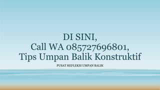 DI SINI,
Call WA 085727696801,
Tips Umpan Balik Konstruktif
PUSAT REFLEKSI UMPAN BALIK
 