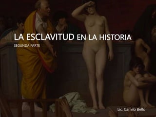 LA ESCLAVITUD EN LA HISTORIA
SEGUNDA PARTE
Lic. Camilo Bello
 