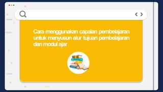 Cara menggunakan capaian pembelajaran
untuk menyusunalur tujuan pembelajaran
danmodulajar
 