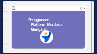 Penggunaan
Platform Merdeka
Mengajar
 
