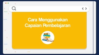 Cara Menggunakan
Capaian Pembelajaran
 
