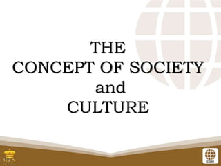 THE
CONCEPT OF SOCIETY
and
CULTURE
 