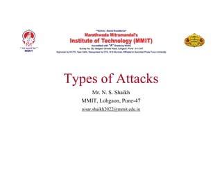 Types of Attacks
Mr. N. S. Shaikh
MMIT, Lohgaon, Pune-47
nisar.shaikh2022@mmit.edu.in
 