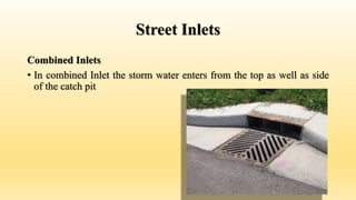 Street Inlets
Combined Inlets
• In combined Inlet the storm water enters from the top as well as side
of the catch pit
 