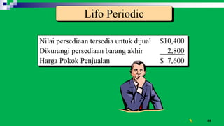 55
Nilai persediaan tersedia untuk dijual $10,400
Dikurangi persediaan barang akhir 2,800
Harga Pokok Penjualan $ 7,600
Lifo Periodic
 