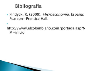  Pindyck, R. (2009). Microeconomía. España:
Pearson- Prentice Hall.

http://www.elcolombiano.com/portada.asp?N
M=inicio
 