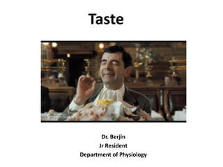 Taste
Dr. Berjin
Jr Resident
Department of Physiology
 
