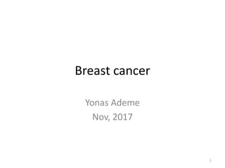 Breast cancer
Yonas Ademe
Nov, 2017
1
 