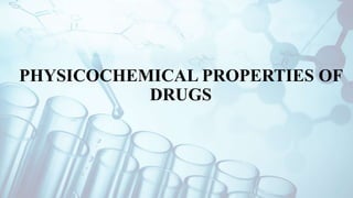 PHYSICOCHEMICAL PROPERTIES OF
DRUGS
 
