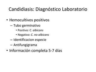 Candidiasis: Diagnóstico Laboratorio
• Hemocultivos positivos
– Tubo germinativo
• Positivo: C. albicans
• Negativo: C. no-albicans
– Identificacion especie
– Antifungigrama
• Información completa 5-7 días
 
