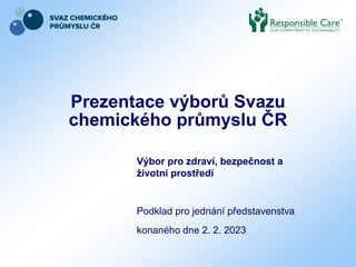 Prezentace výborů Svazu
chemického průmyslu ČR
Výbor pro zdraví, bezpečnost a
životní prostředí
Podklad pro jednání představenstva
konaného dne 2. 2. 2023
 