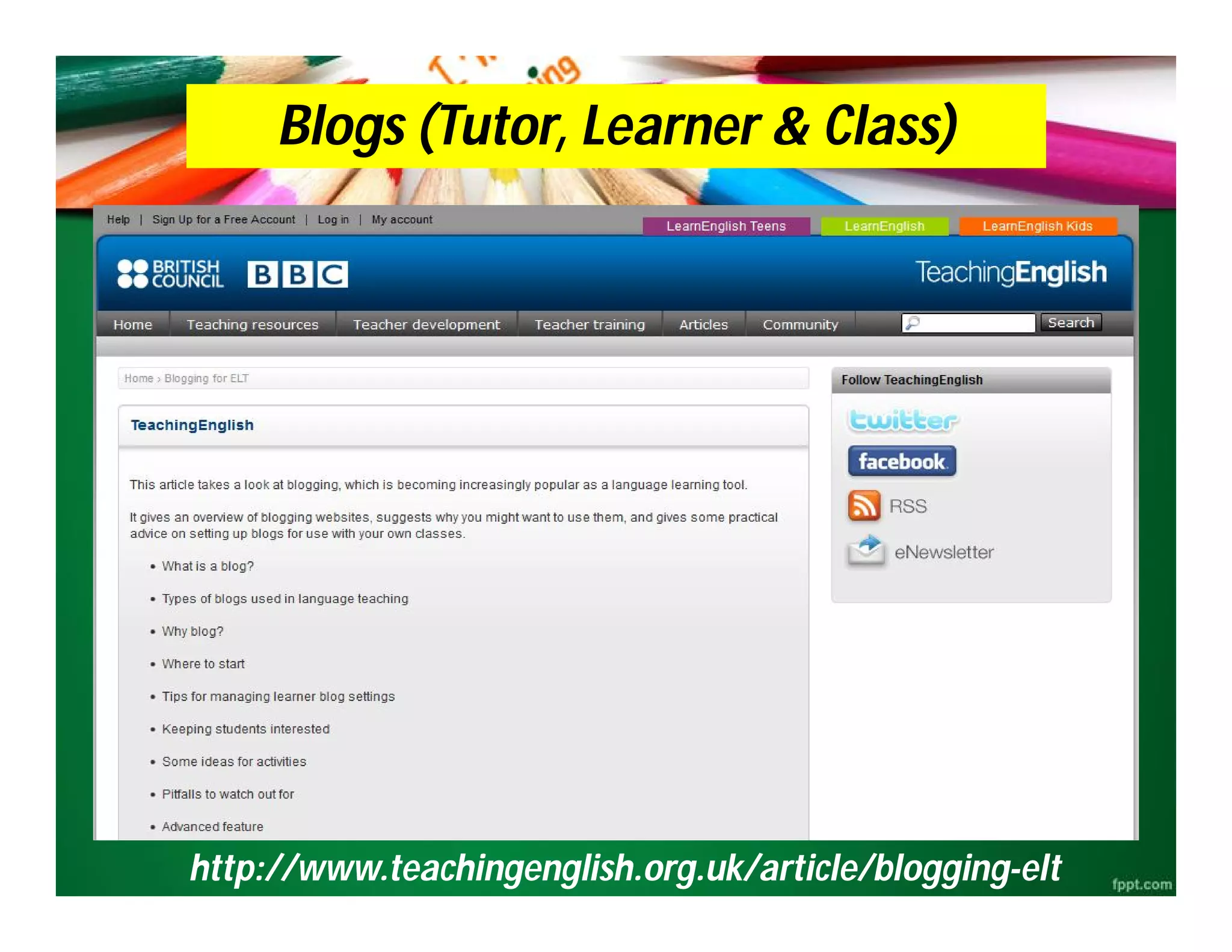http://www.teachingenglish.org.uk/article/blogging-elt
Blogs (Tutor, Learner & Class)
 