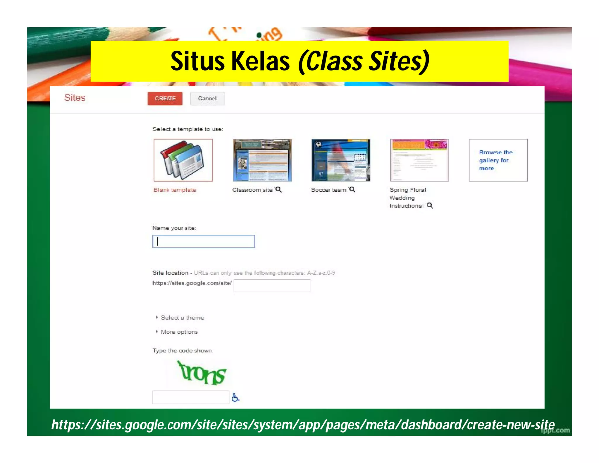 https://sites.google.com/site/sites/system/app/pages/meta/dashboard/create
https://sites.google.com/site/sites/system/app/pages/meta/dashboard/create-
-new
new-
-site
site
Situs Kelas (Class Sites)
 