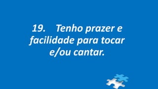 19. Tenho prazer e
facilidade para tocar
e/ou cantar.
 