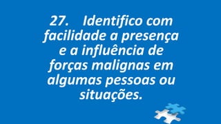 27. Identifico com
facilidade a presença
e a influência de
forças malignas em
algumas pessoas ou
situações.
 