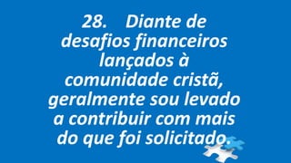 28. Diante de
desafios financeiros
lançados à
comunidade cristã,
geralmente sou levado
a contribuir com mais
do que foi solicitado.
 