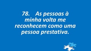 78. As pessoas à
minha volta me
reconhecem como uma
pessoa prestativa.
 