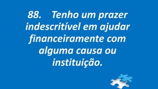 88. Tenho um prazer
indescritível em ajudar
financeiramente com
alguma causa ou
instituição.
 
