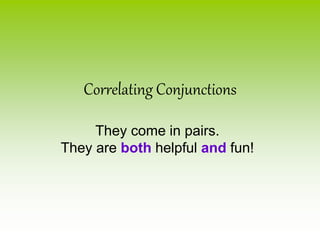 Correlating Conjunctions
They come in pairs.
They are both helpful and fun!
 