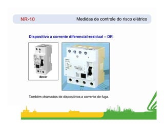 NR-10
Dispositivo a corrente diferencial-residual – DR
Medidas de controle do risco elétrico
Também chamados de dispositivos a corrente de fuga.
 