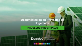 PROCESOS INDUSTRIALES
Documentación en Proyectos de
Ingeniería
 