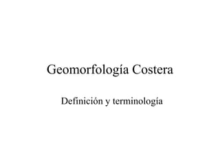 Geomorfología Costera
Definición y terminología
 