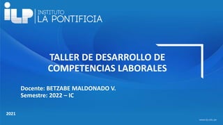 <#>
www.ilp.edu.pe
2021
TALLER DE DESARROLLO DE
COMPETENCIAS LABORALES
Docente: BETZABE MALDONADO V.
Semestre: 2022 – IC
 