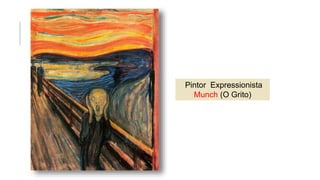 Pintor Expressionista
Munch (O Grito)
 
