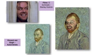 Filme: O
iluminado -
Stanley Kubrick
Vincent van
Gogh –
Autorretrato
 