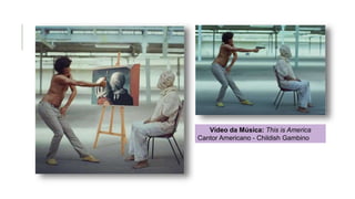 Vídeo da Música: This is America
Cantor Americano - Childish Gambino
 
