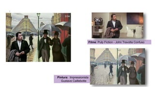 Filme: Pulp Fiction - John Travolta Confuso
Pintura: Impressionista
Gustave Caillebotte
 