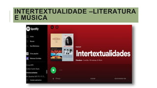 INTERTEXTUALIDADE –LITERATURA
E MÚSICA
 