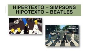 HIPERTEXTO – SIMPSONS
HIPOTEXTO – BEATLES
 
