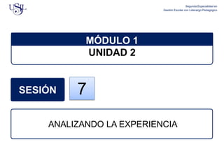 Segunda Especialidad en
Gestión Escolar con Liderazgo Pedagógico
SESIÓN
MÓDULO 1
UNIDAD 2
ANALIZANDO LA EXPERIENCIA
7
 