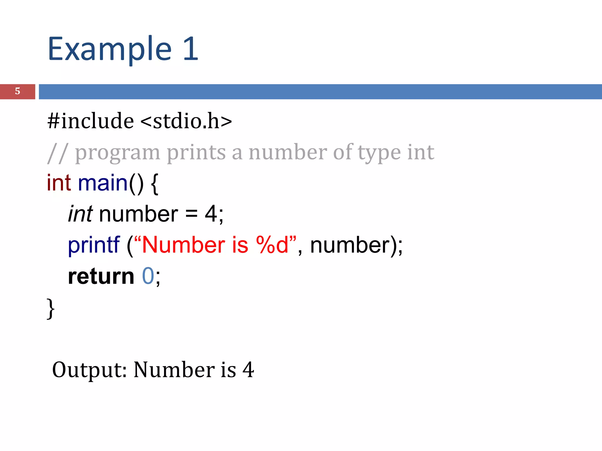 Example 1 5 #include <stdio.h> // program prints a number of type int int main() { int number = 4; printf (“Number is %d”, number); return 0; } Output: Number is 4 