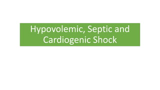 Hypovolemic, Septic and
Cardiogenic Shock
 