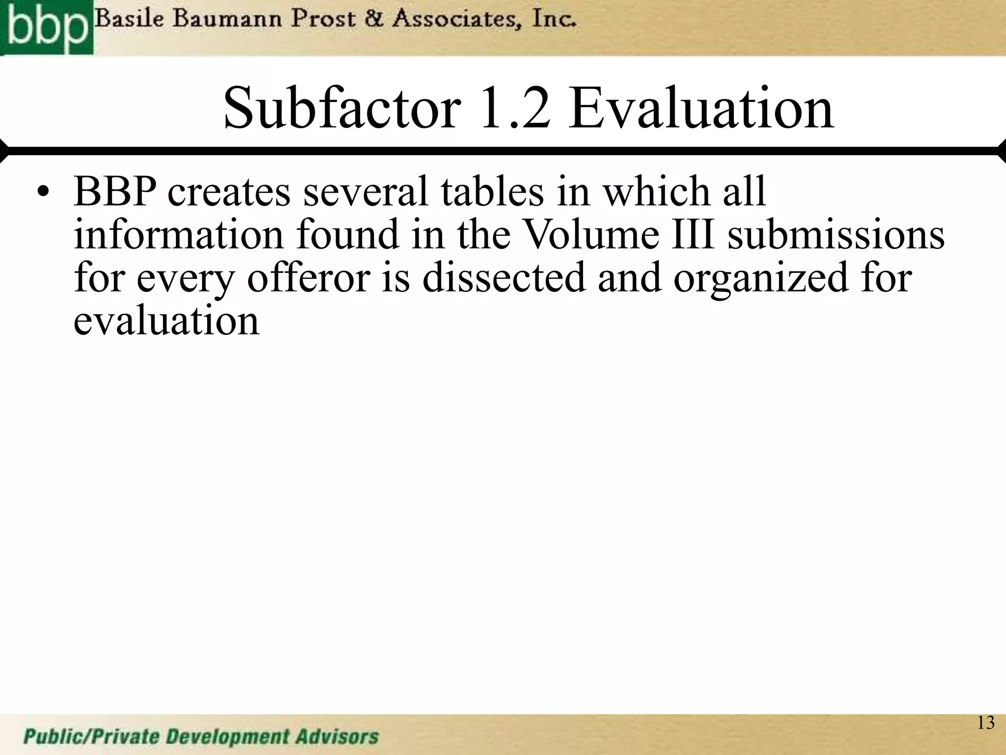 13
Subfactor 1.2 Evaluation
• BBP creates several tables in which all
information found in the Volume III submissions
for every offeror is dissected and organized for
evaluation
 