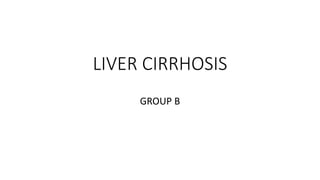LIVER CIRRHOSIS
GROUP B
 