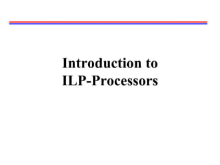 Introduction to
ILP-Processors
 