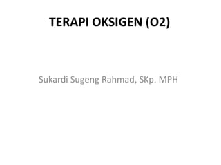 TERAPI OKSIGEN (O2)
Sukardi Sugeng Rahmad, SKp. MPH
 