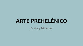 ARTE PREHELÉNICO
Creta y Micenas
 