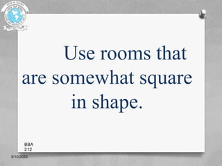 Use rooms that
are somewhat square
in shape.
5/10/2023
BBA
212
 