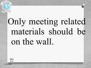 Only meeting related
materials should be
on the wall.
5/10/2023
BBA
212
 