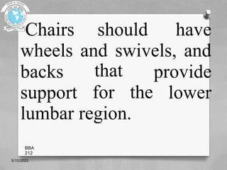 Chairs should have
wheels and swivels, and
backs
support
that
for the
provide
lower
lumbar region.
5/10/2023
BBA
212
 